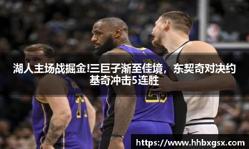 湖人主场战掘金!三巨子渐至佳境，东契奇对决约基奇冲击5连胜