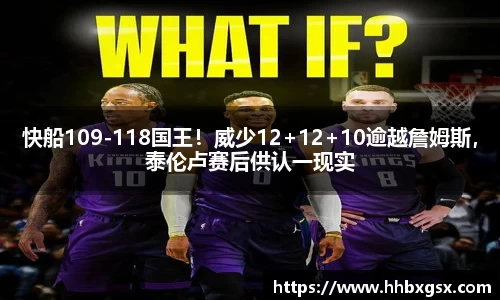 快船109-118国王！威少12+12+10逾越詹姆斯，泰伦卢赛后供认一现实